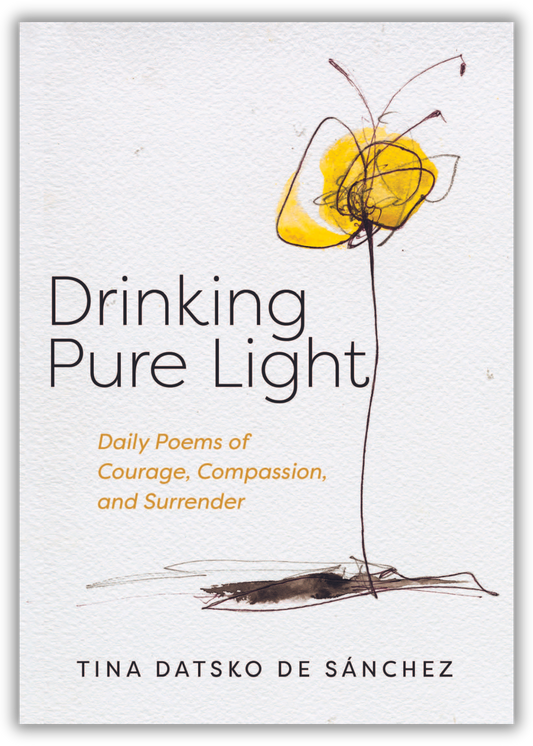 Drinking Pure Light | Daily Poems of Courage, Compassion, and Surrender (Datsko de Sanchez)