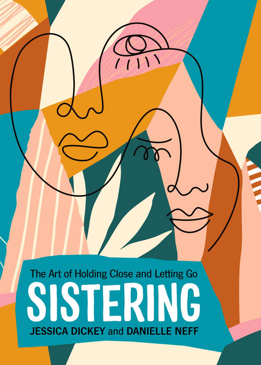 Sistering | The Art of Holding Close and Letting Go (Dickey and Neff)