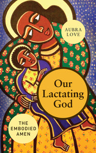 Our Lactating God | The Embodied Amen! (Love)