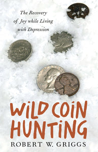 Wild Coin Hunting | The Recovery of Joy while Living with Depression (Griggs)