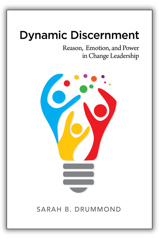 Dynamic Discernment | Reason, Emotion, and Power in Change Leadership (Drummond)